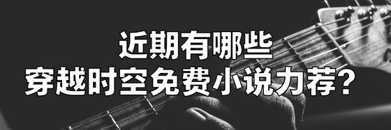 近期有哪些穿越時空免費小說力薦？