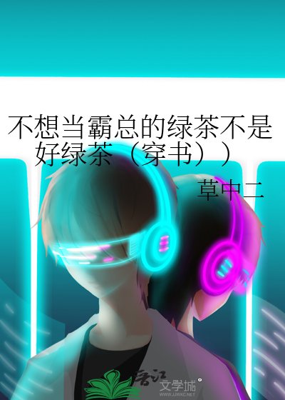 不想當霸總的綠茶不是好綠茶(穿書))