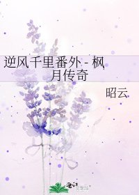 逆風千里番外 - 楓月傳奇