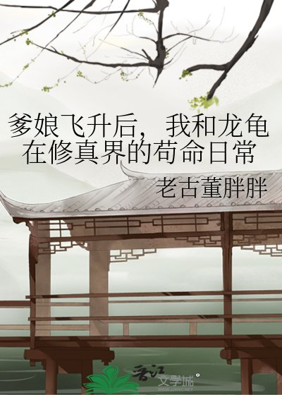 爹孃飛昇後,我和龍龜在修真界的苟命日常