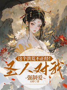 這個洪荒不正經!聖人對我強制愛