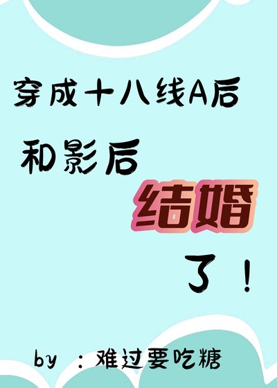 她穿成十八線A後和影后結婚了/穿成渣A後和影后結婚了