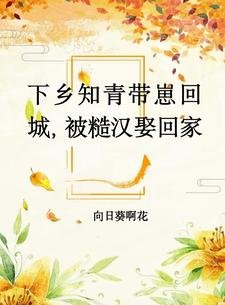 下鄉知青帶崽回城,被糙漢娶回家