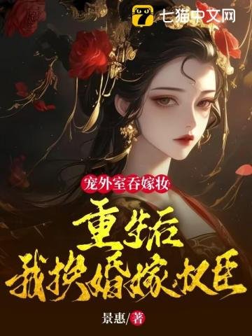 寵外室吞嫁妝?重生後我換婚嫁權臣